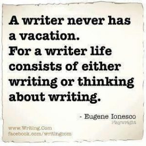 a-writer-never-has-a-vacation-for-a-writer-life-consists-of-either-writing-or-thinking-about-writing